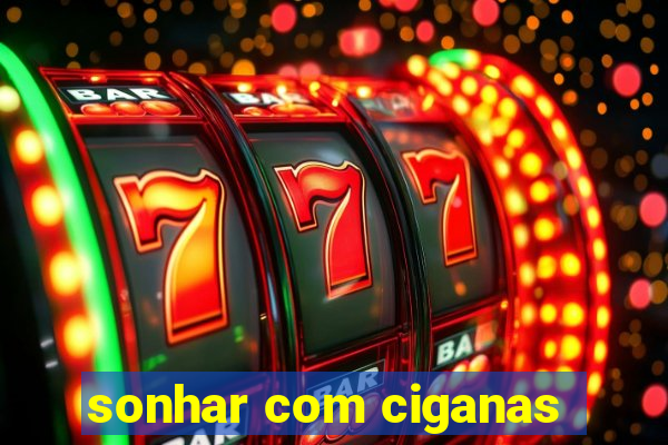 sonhar com ciganas